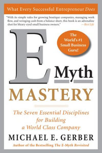 E-Myth Mastery : The Seven Essential Disciplines for Building a World Class Company - Michael E. Gerber
