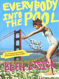 Everybody into the Pool : True Tales - Beth Lisick