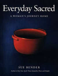 Everyday Sacred : A Woman's Journey Home - Sue Bender