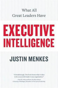Executive Intelligence : What All Great Leaders Have - Justin Menkes
