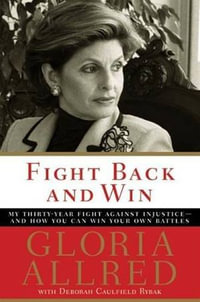 Fight Back and Win : My Thirty-Year Fight Against Injustice—And How You Can Win Your Own Battles - Gloria Allred