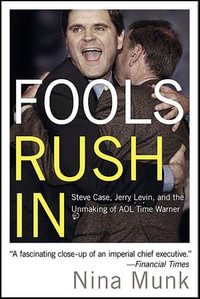 Fools Rush In : Steve Case, Jerry Levin, and the Unmaking of AOL Time Warner - Nina Munk