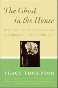 The Ghost in the House : Motherhood, Depression and the Legacy of - Tracy Thompson