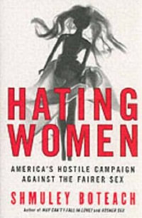 Hating Women : America's Hostile Campaign Against the Fairer Sex - Shmuley Boteach
