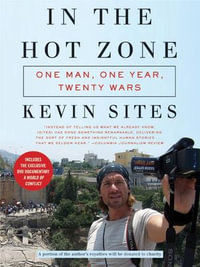 In the Hot Zone : One Man, One Year, Twenty Wars - Kevin Sites