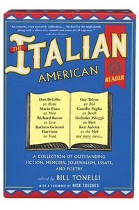 The Italian American Reader : A Collection of Outstanding Fiction, Memoirs, Journalism, Essays, and Poetry - Bill Tonelli