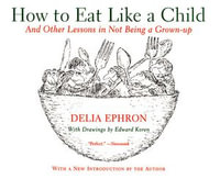 How to Eat Like a Child : And Other Lessons in Not Being a Grown-up - Delia Ephron