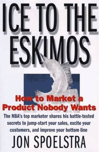 Ice to the Eskimos : How to Market a Product Nobody Wants - Jon Spoelstra