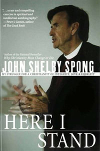 Here I Stand : My Struggle for a Christianity of Integrity, Love, and Equality - John Shelby Spong