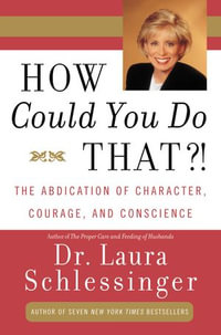 How Could You Do That?! : The Abdication of Character, Courage, Conscience - Dr. Laura Schlessinger