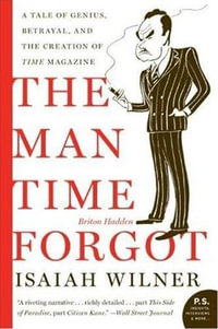 The Man Time Forgot : A Tale of Genius, Betrayal, and the Creation of Time Magazine - Isaiah Wilner