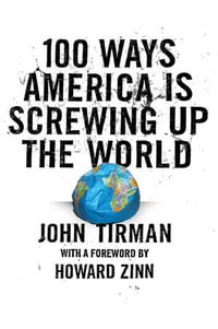 100 Ways America Is Screwing Up the World - John Tirman