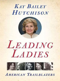 Leading Ladies : American Trailblazers - Kay Bailey Hutchison