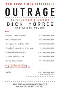 Outrage : How Illegal Immigration, the United Nations, Congressional Ripoffs, Student Loan Overcharges, Tobacco Companies, Trade Protection, and Drug Companies Are Ripping Us Off . . . and What to Do About It - Dick Morris