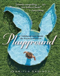 Playground : A Childhood Lost Inside the Playboy Mansion - Jennifer Saginor