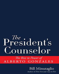 The President's Counselor : The Rise to Power of Alberto Gonzales - Bill Minutaglio