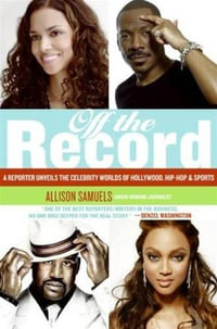 Off the Record : A Reporter Unveils the Celebrity Worlds of Hollywood, Hip-hop, and Sports - Allison Samuels
