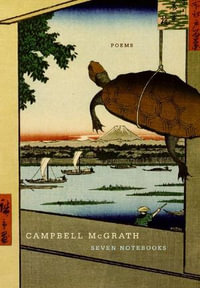 Seven Notebooks : Poems - Campbell McGrath