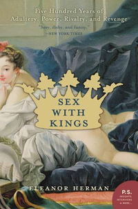 Sex with Kings : 500 Years of Adultery, Power, Rivalry, and Revenge - Eleanor Herman