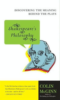 Shakespeare's Philosophy : Discovering the Meaning Behind the Plays - Colin McGinn