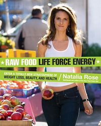 Raw Food Life Force Energy : Enter a Totally New Stratosphere of Weight Loss, Beauty, and Health - Natalia Rose