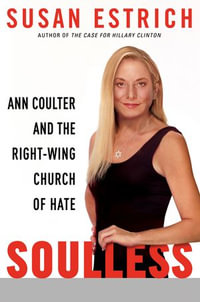 Soulless : Ann Coulter and the Right-Wing Church of Hate - Susan Estrich