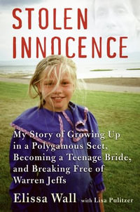 Stolen Innocence : My Story of Growing Up in a Polygamous Sect, Becoming a Teenage Bride, and Breaking Free of Warren Jeffs - Elissa Wall