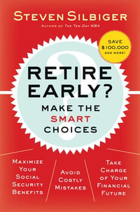 Retire Early? Make the SMART Choices : Take it Now or Later? - Steven A Silbiger