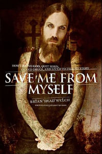 Save Me from Myself : How I Found God, Quit Korn, Kicked Drugs, and Lived to Tell My Story - Brian Welch