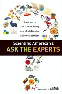 Scientific American's Ask the Experts : Answers to The Most Puzzling and Mind-Blowing Science Questions - Editors of Scientific American