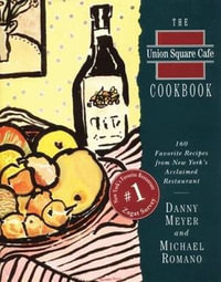 The Union Square Cafe Cookbook : 160 Favorite Recipes from New York's Acclaimed Restaurant - Danny Meyer