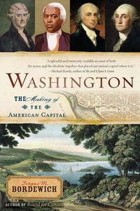 Washington : The Making of the American Capital - Fergus M. Bordewich