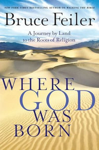 Where God Was Born : A Daring Adventure Through the Bible's Greatest Stories - Bruce Feiler