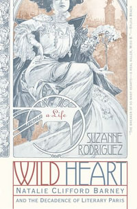 Wild Heart : Natalie Clifford Barney and the Decadence of Literary Paris - Suzanne Rodriguez
