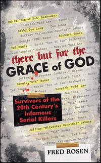 There But For the Grace of God : Survivors of the 20th Century's Infamous Serial Killers - Fred Rosen