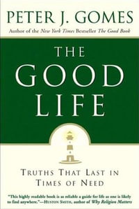 The Good Life : Truths That Last in Times of Need - Peter J. Gomes