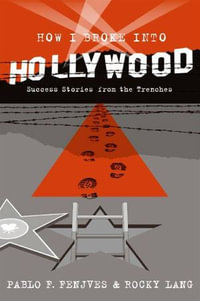 How I Broke into Hollywood : Success Stories from the Trenches - Pablo F. Fenjves