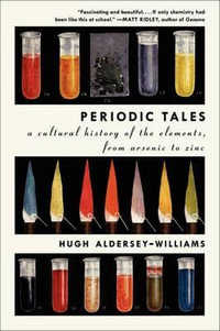 Periodic Tales : A Cultural History of the Elements, from Arsenic to Zinc - Hugh Aldersey-Williams