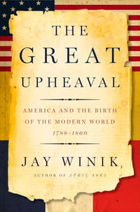 The Great Upheaval : America and the Birth of the Modern World, 1788-1800 - Jay Winik