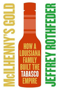 McIlhenny's Gold : How a Louisiana Family Built the Tabasco Empire - Jeffrey Rothfeder