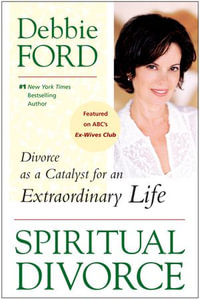 Spiritual Divorce : Divorce as a Catalyst for an Extraordinary Life - Debbie Ford