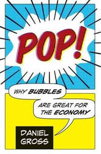 Pop! : Why Bubbles Are Great For The Economy - Daniel Gross
