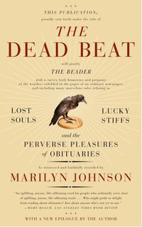 The Dead Beat : Lost Souls, Lucky Stiffs, and the Perverse Pleasures of Obituaries - Marilyn Johnson