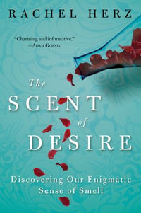 The Scent of Desire : Discovering Our Enigmatic Sense of Smell - Rachel Herz