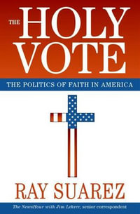 The Holy Vote : The Politics of Faith in America - Ray Suarez
