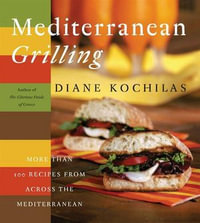 Mediterranean Grilling : More Than 100 Recipes from Across the Mediterranean - Diane Kochilas