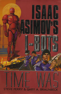 Time Was : Isaac Asimov's I-Bots - Steve Perry