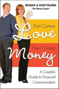 First Comes Love, Then Comes Money : A Couple's Guide to Financial Communication - Bethany Palmer