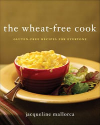 The Wheat-Free Cook : Gluten-Free Recipes for Everyone - Jacqueline Mallorca