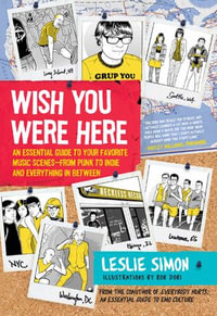 Wish You Were Here : An Essential Guide to Your Favorite Music Scenes—from Punk to Indie and Everything in Between - Leslie Simon